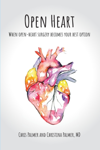 Open Heart : When Open-Heart Surgery Becomes Your Best Option, Paperback / softback Book