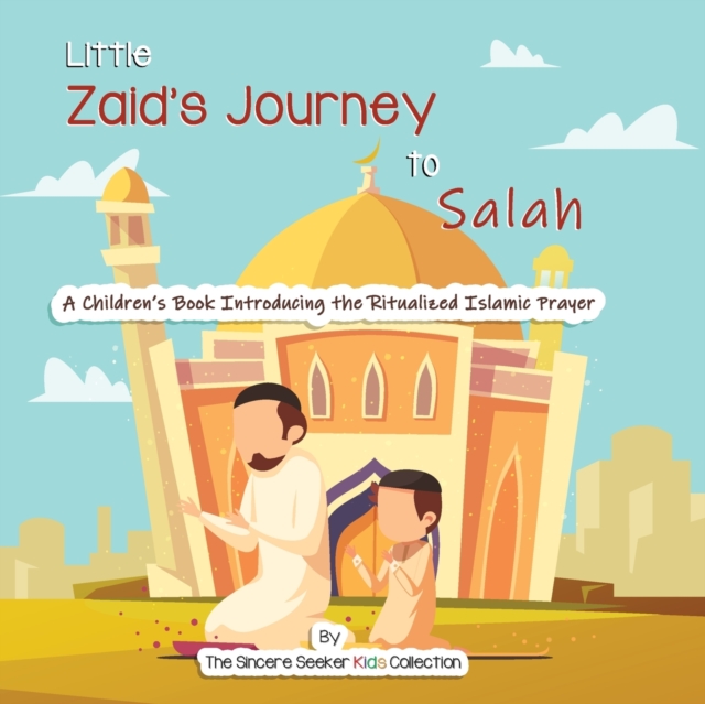 Little Zaid's Journey to Salah : A Children's Book Introducing the Ritualized Islamic Prayer, Paperback / softback Book