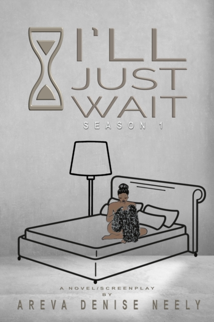 I'll Just Wait : A Novel/Screenplay Written By Areva Denise Neely - Season 1, Paperback / softback Book