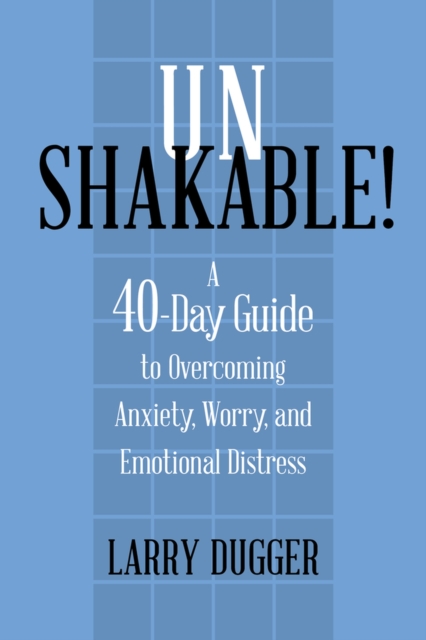 Unshakable! : A 40-Day Guide to Overcoming Anxiety, Worry, and Emotional Distress, Paperback / softback Book