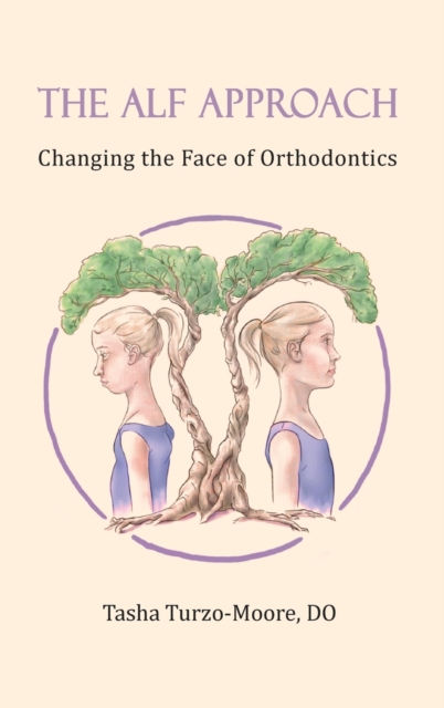 The ALF Approach : Changing the Face of Orthodontics (Full Color Edition), Hardback Book