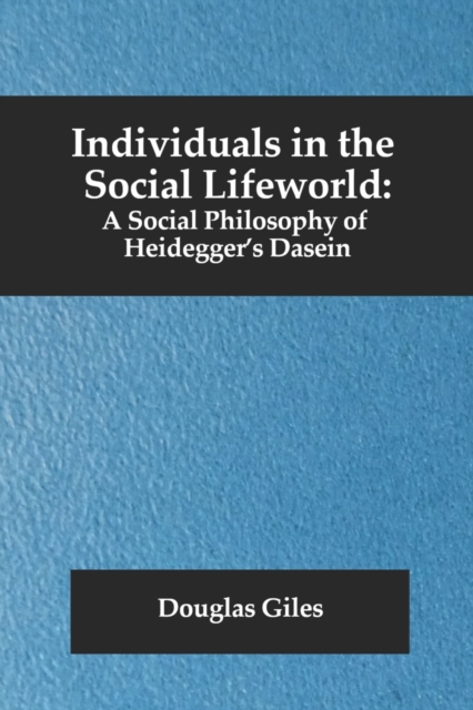 Individuals in the Social Lifeworld : A Social Philosophy of Heidegger's Dasein, Paperback / softback Book