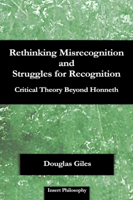 Rethinking Misrecognition and Struggles for Recognition : Critical Theory Beyond Honneth, Paperback / softback Book