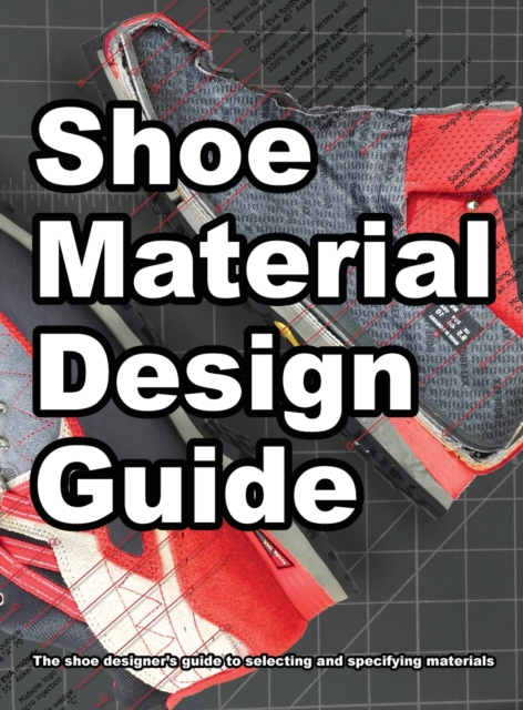 Shoe Material Design Guide : The shoe designers complete guide to selecting and specifying footwear materials, Hardback Book