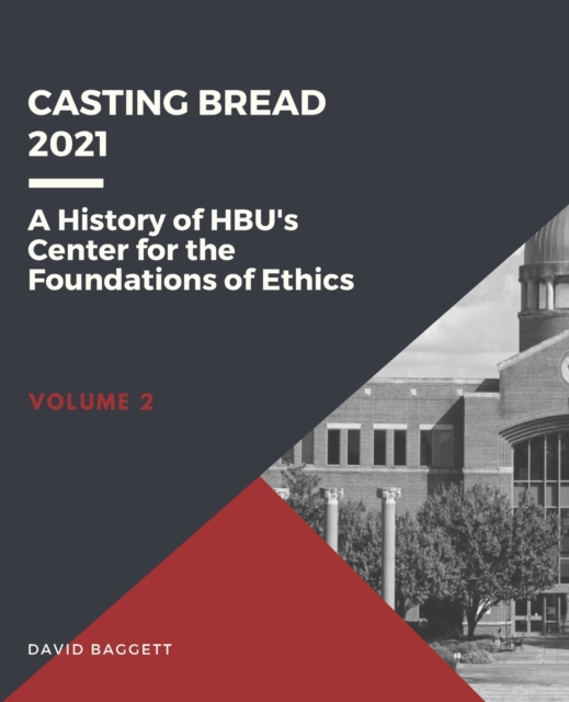 Casting Bread : A History of HBU's Center for the Foundations of Ethics, Paperback / softback Book