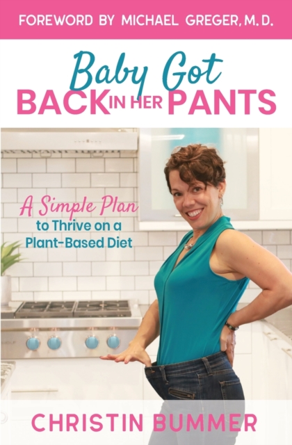 Baby Got Back In Her Pants : A Simple Plan to Thrive on a Plant-Based Diet - Limited Edition Full Color, Paperback / softback Book