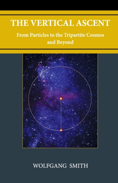 The Vertical Ascent : From Particles to the Tripartite Cosmos and Beyond, Paperback / softback Book