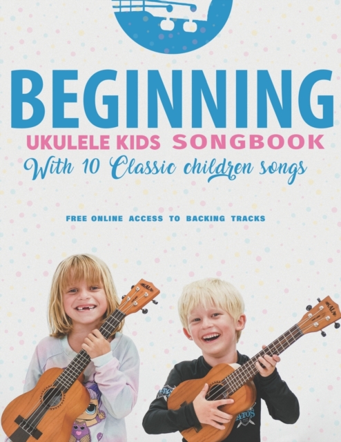 Beginning Ukulele Kids Songbook Learn And Play 10 Classic Children Songs : Uke Like The Pros, Paperback / softback Book