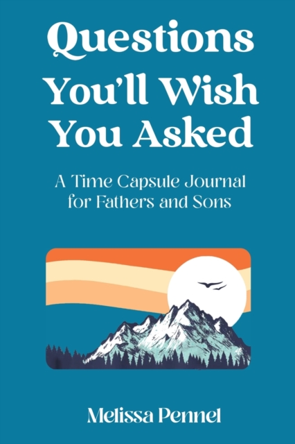 Questions You'll Wish You Asked : A Time Capsule Journal for Fathers and Sons, Paperback / softback Book