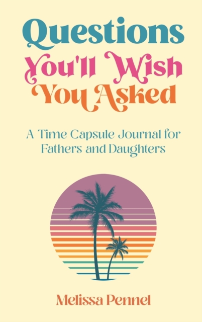 Questions You'll Wish You Asked : A Time Capsule Journal for Fathers and Daughters, Hardback Book