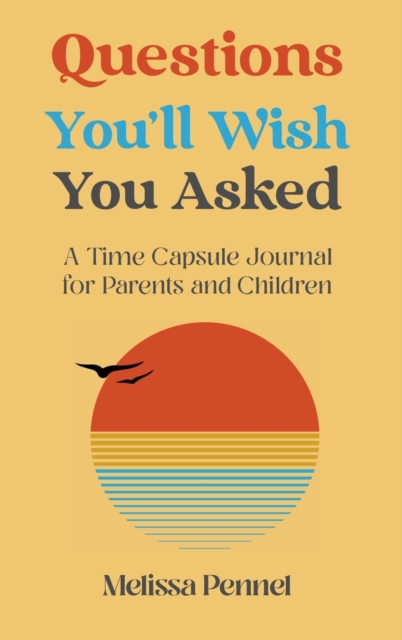 Questions You'll Wish You Asked : A Time Capsule Journal for Parents and Children, Hardback Book