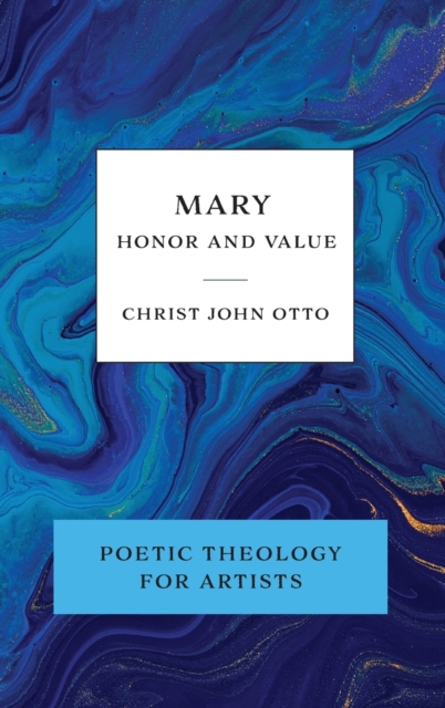 Mary, Honor and Value : Blue Book of Poetic Theology for Artists, Hardback Book