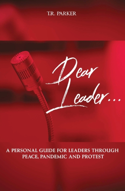 Dear Leader : A Personal Guide For Leaders Through Peace, Pandemic, and Protest, Paperback / softback Book
