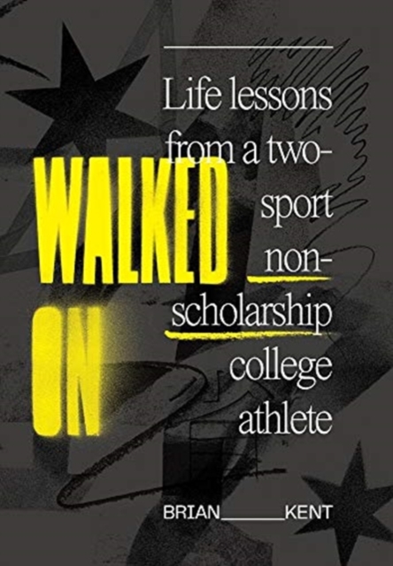 Walked On : Life Lessons From A Two-Sport Non-Scholarship College Athlete, Hardback Book