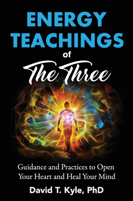 Energy Teachings of The Three : Guidance and Practices to Open Your Heart and Heal Your Mind, Paperback / softback Book