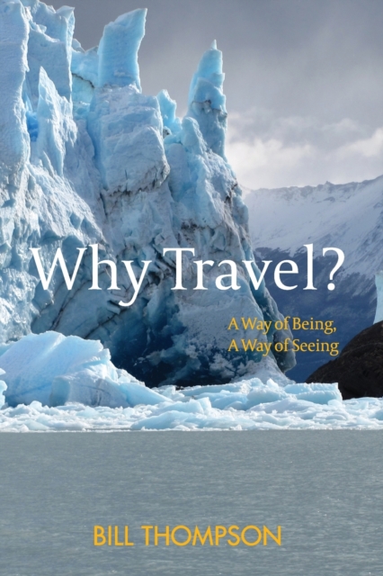 Why Travel? : A Way of Being, A Way of Seeing, Paperback / softback Book