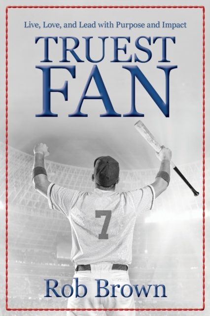Truest Fan : Live, Love, and Lead with Purpose and Impact, Paperback / softback Book