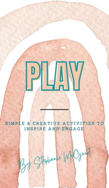 Play : Simple & Creative Activities to Inspire and Engage, Hardback Book