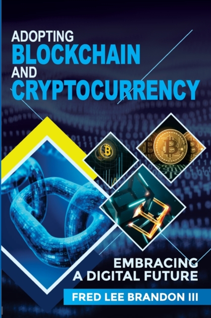 Adopting Blockchain and Cryptocurrency : Embracing a Digital Future, Paperback / softback Book