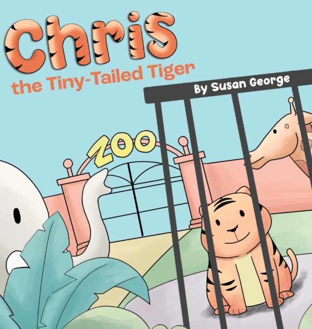 Chris, the Tiny-Tailed Tiger : Inspired by my Husband's Second Grade Story-The Tiger That Was Lost, Hardback Book