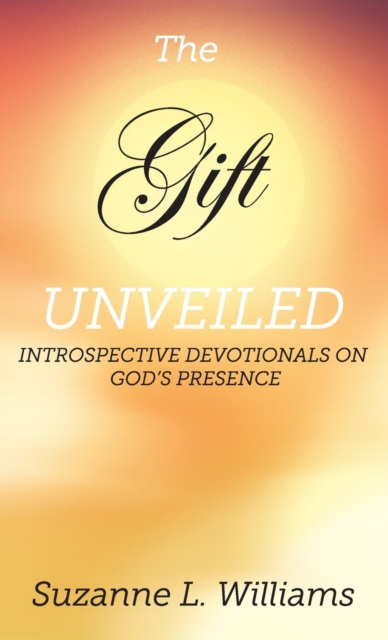 The Gift, Unveiled : Introspective Devotionals on God's Presence, Hardback Book