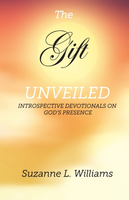 The Gift, Unveiled : Introspective Devotionals on God's Presence, Paperback / softback Book