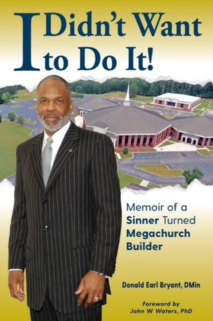 I Didn't Want to Do It : Memoir of a Sinner Turned Megachurch Builder, Paperback / softback Book