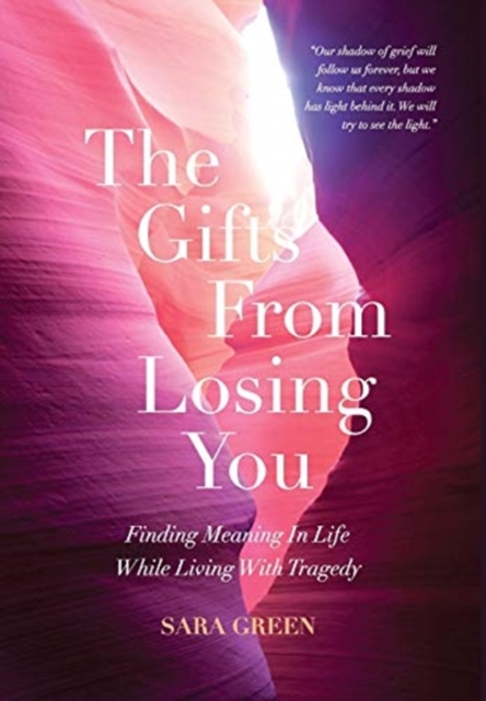 The Gifts From Losing You : Finding Meaning In Life While Living With Tragedy, Hardback Book