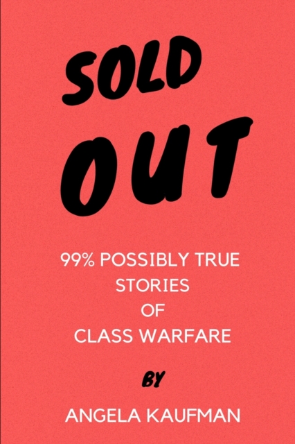 Sold Out : 99% Possibly True Stories of Class Warfare, Paperback / softback Book