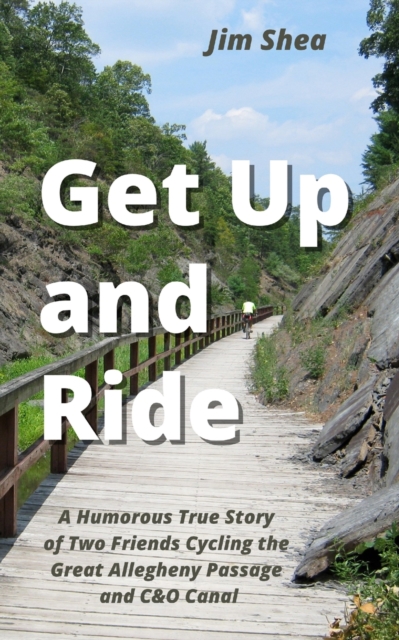 Get Up and Ride : A Humorous True Story of Two Friends Cycling the Great Allegheny Passage and C&O Canal, Paperback / softback Book