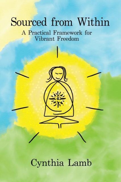 Sourced From Within : A Practical Framework for Vibrant Freedom, Paperback / softback Book
