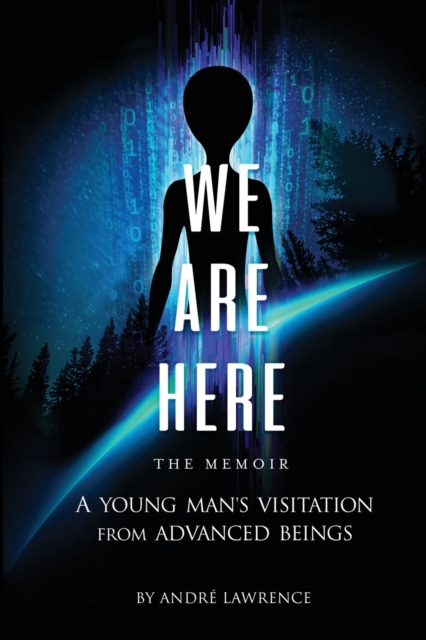 We Are Here the Memoir : A Young Man's Visitation From Advanced Beings, Paperback / softback Book