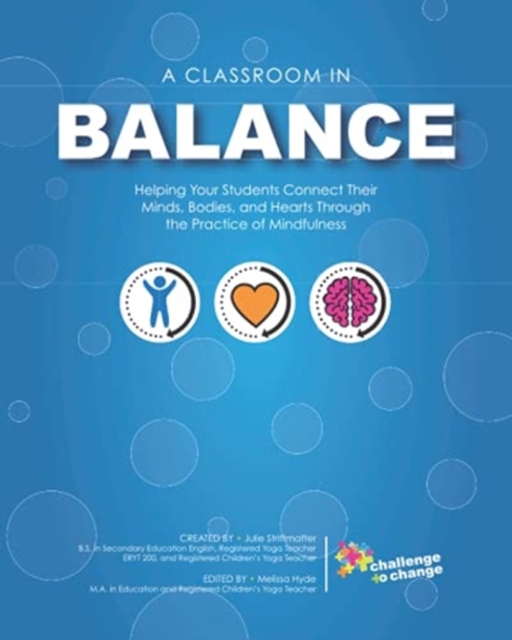 A Classroom in Balance : Helping Your Students Connect Their Mind, Bodies, and Hearts Through the Practice of Mindfulness, Paperback / softback Book