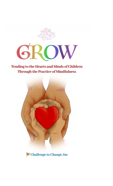 Grow : Tending to the Hearts and Minds of Children Through the Practice of Mindfulness, Hardback Book