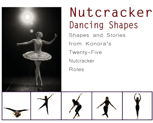 Nutcracker Dancing Shapes : Shapes and Stories from Konora's Twenty-Five Nutcracker Roles, Hardback Book