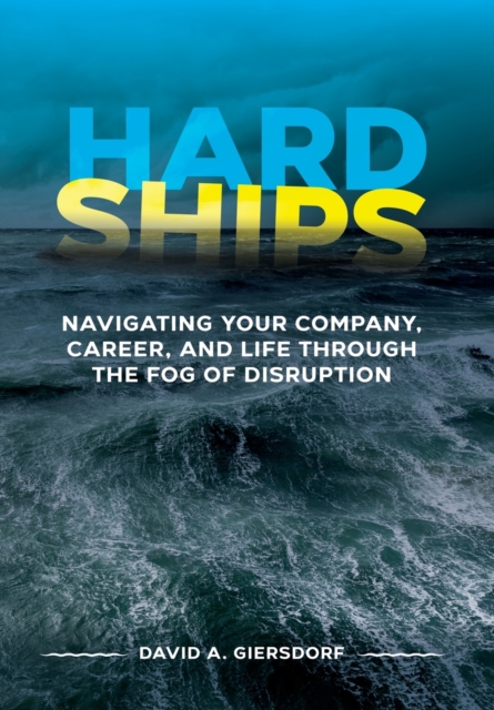 Hard Ships : Navigating Your Company, Career, and Life through the Fog of Disruption, Hardback Book