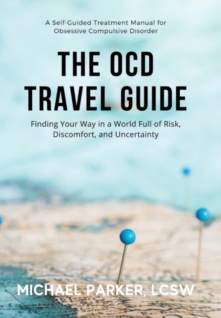 The OCD Travel Guide : Finding Your Way in a World Full of Risk, Discomfort, and Uncertainty, Hardback Book