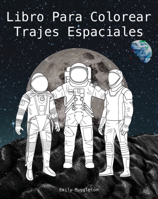 Libro Para Colorear Trajes Espaciales - The Spacesuit Coloring Book (Spanish) : Trajes espaciales con detalles precisos de la NASA, SpaceX, Boeing y m?s, Paperback / softback Book