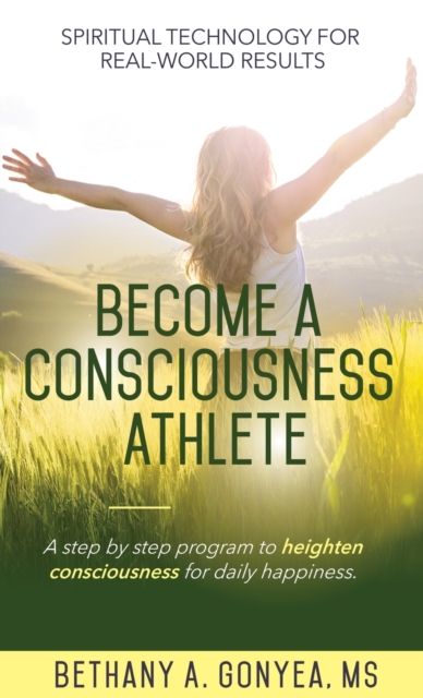 Become a Consciousness Athlete : A step by step program to heighten consciousness for daily happiness., Hardback Book