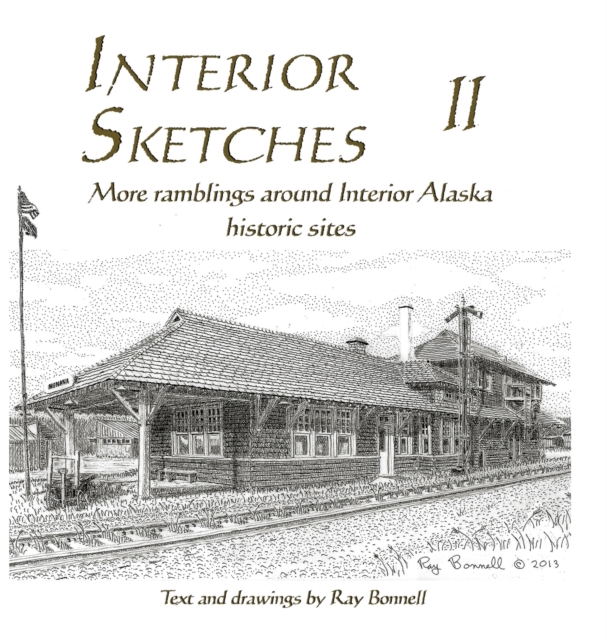 Interior Sketches II : More ramblings around Interior Alaska historic sites, Hardback Book