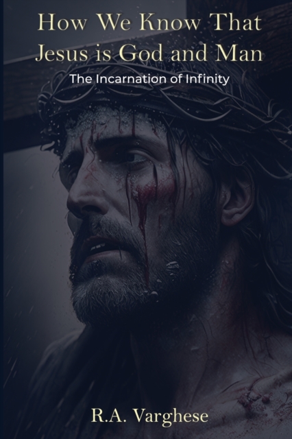 How We Know That Jesus is God and Man : The Incarnation of Infinity, Paperback / softback Book
