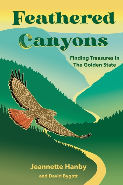 Feathered Canyons : Finding Treasures in the Golden State, Paperback / softback Book