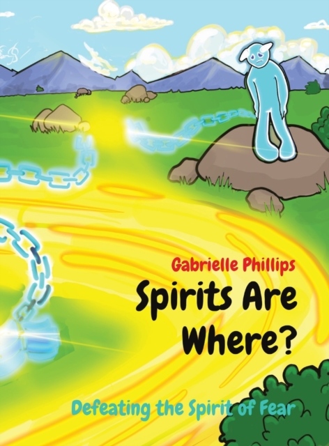 Spirits Are Where? : Defeating the Spirit of Fear, Hardback Book