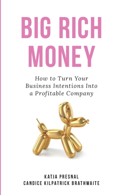 Big Rich Money : How To Turn Your Business Intentions Into A Profitable Company, Paperback / softback Book