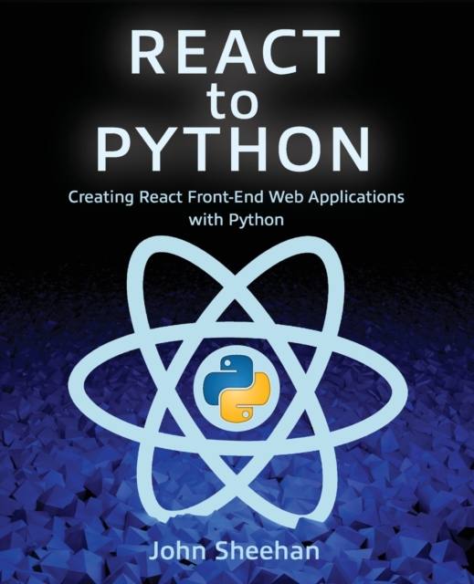 React to Python : Creating React Front-End Web Applications with Python, Paperback / softback Book