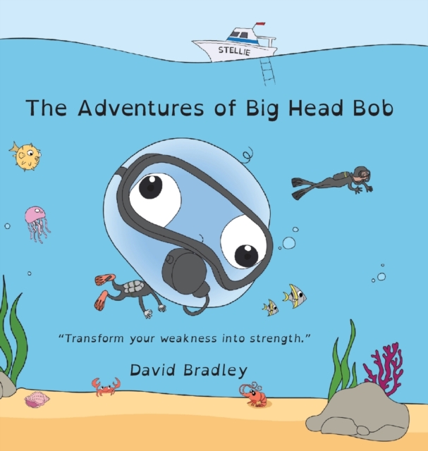 The Adventures of Big Head Bob - Transform Your Weakness into Strength, Hardback Book