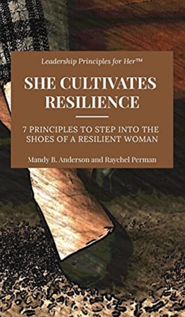 She Cultivates Resilience : 7 Leadership Principles to Step Into the Shoes of a Resilient Woman, Hardback Book