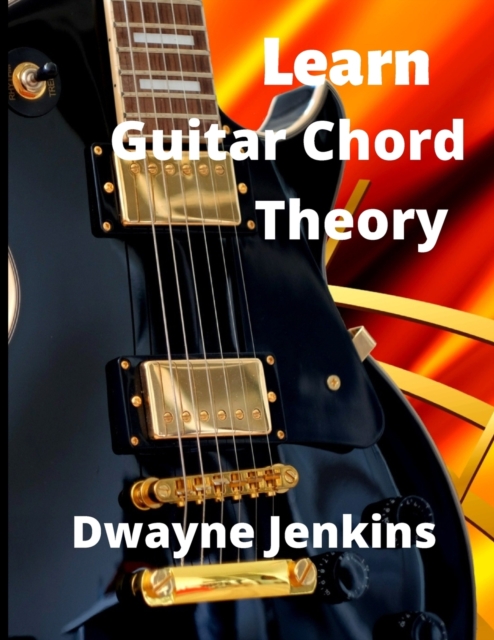 Learn Guitar Chord Theory : A comprehensive course on building guitar chords, Paperback / softback Book