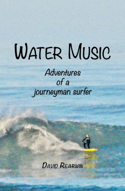 Water Music : Adventures of a journeyman surfer, Paperback / softback Book