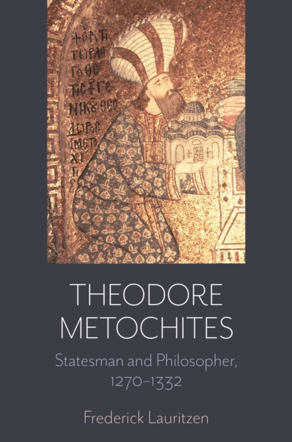 Theodore Metochites : Statesman and Philosopher, 1270-1332, Hardback Book